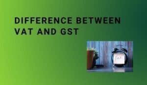 Difference Between VAT and GST