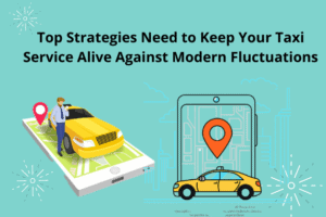 Top Strategies Need to Keep Your Taxi Service Alive Against Modern Fluctuations