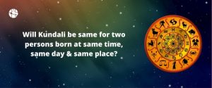 Will Kundali be same for two persons born at same time, same day & same place