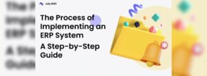 The Process of Implementing an ERP System: A Step-by-Step Guide